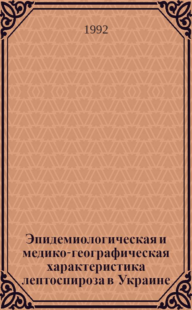 Эпидемиологическая и медико-географическая характеристика лептоспироза в Украине : Автореф. дис. на соиск. учен. степ. к.м.н. : Спец. 14.00.30