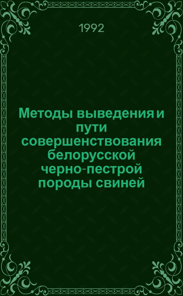 Методы выведения и пути совершенствования белорусской черно-пестрой породы свиней : Автореф. дис. на соиск. учен. степ. д.с.-х.н. : Спец. 06.02.01
