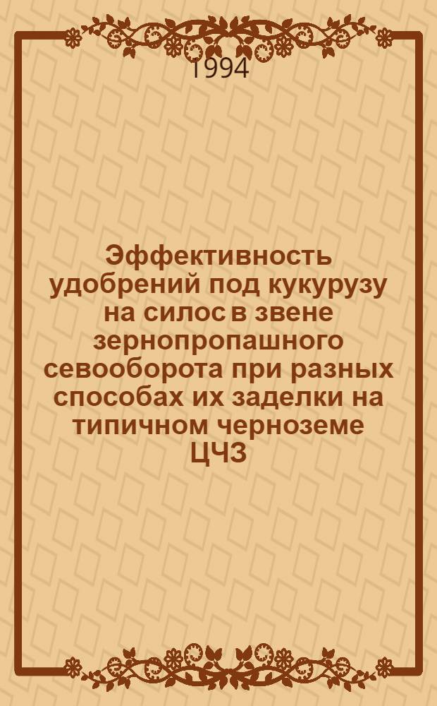 Эффективность удобрений под кукурузу на силос в звене зернопропашного севооборота при разных способах их заделки на типичном черноземе ЦЧЗ : Автореф. дис. на соиск. учен. степ. к.с.-х.н. : Спец. 06.01.04