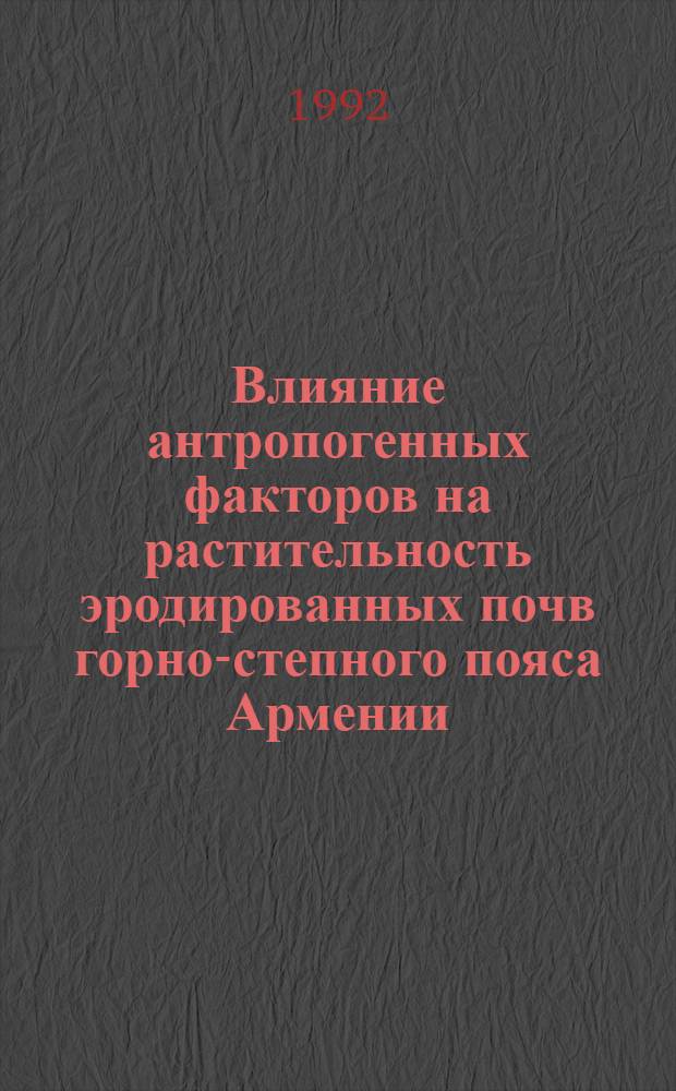 Влияние антропогенных факторов на растительность эродированных почв горно-степного пояса Армении : Автореф. дис. на соиск. учен. степ. к.б.н. : Спец. 03.00.05