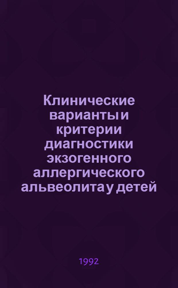 Клинические варианты и критерии диагностики экзогенного аллергического альвеолита у детей : Автореф. дис. на соиск. учен. степ. д.м.н. : Спец. 14.00.09