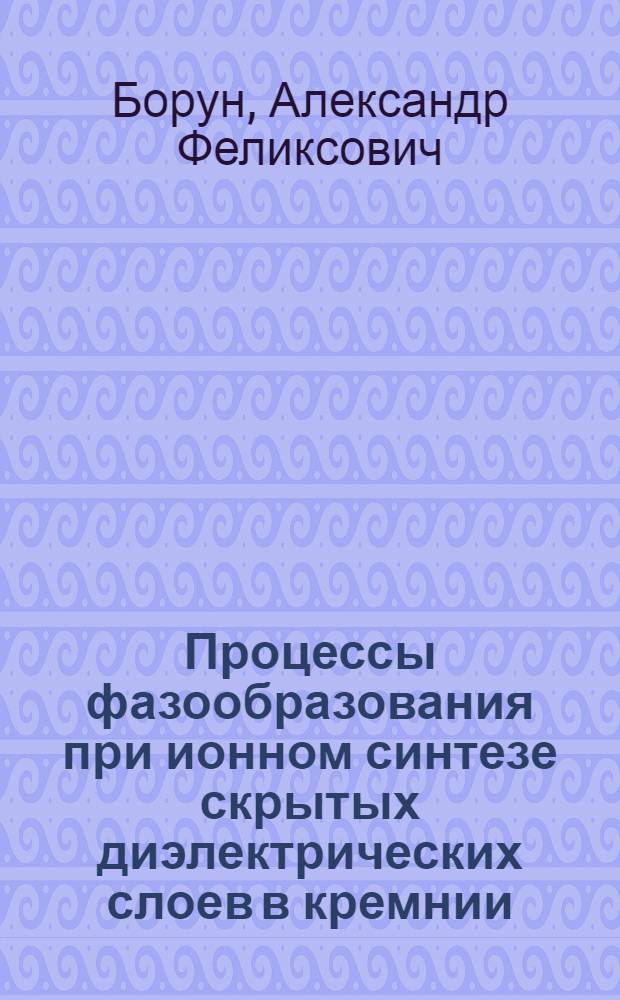 Процессы фазообразования при ионном синтезе скрытых диэлектрических слоев в кремнии, имплантированном атомами кислорода и азота : Автореф. дис. на соиск. учен. степ. к.ф.-м.н. : Спец. 01.04.10
