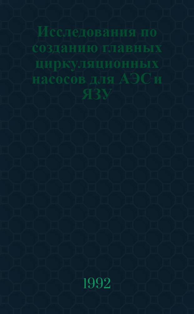 Исследования по созданию главных циркуляционных насосов для АЭС и ЯЗУ : Автореф. дис. на соиск. учен. степ. д.т.н. : Спец. 05.04.11