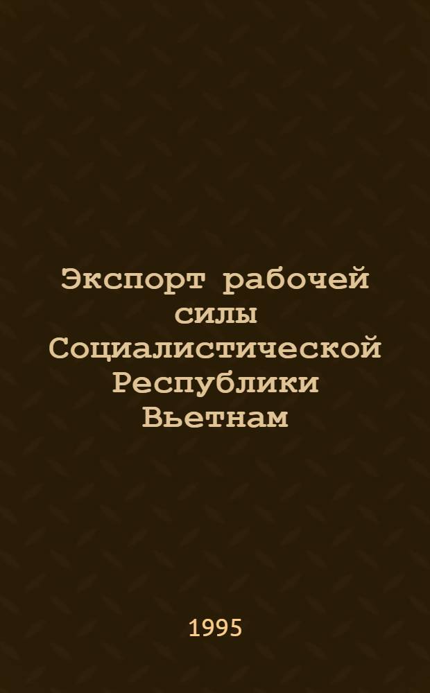 Экспорт рабочей силы Социалистической Республики Вьетнам : Автореф. дис. на соиск. учен. степ. к.э.н. : Спец. 08.00.14