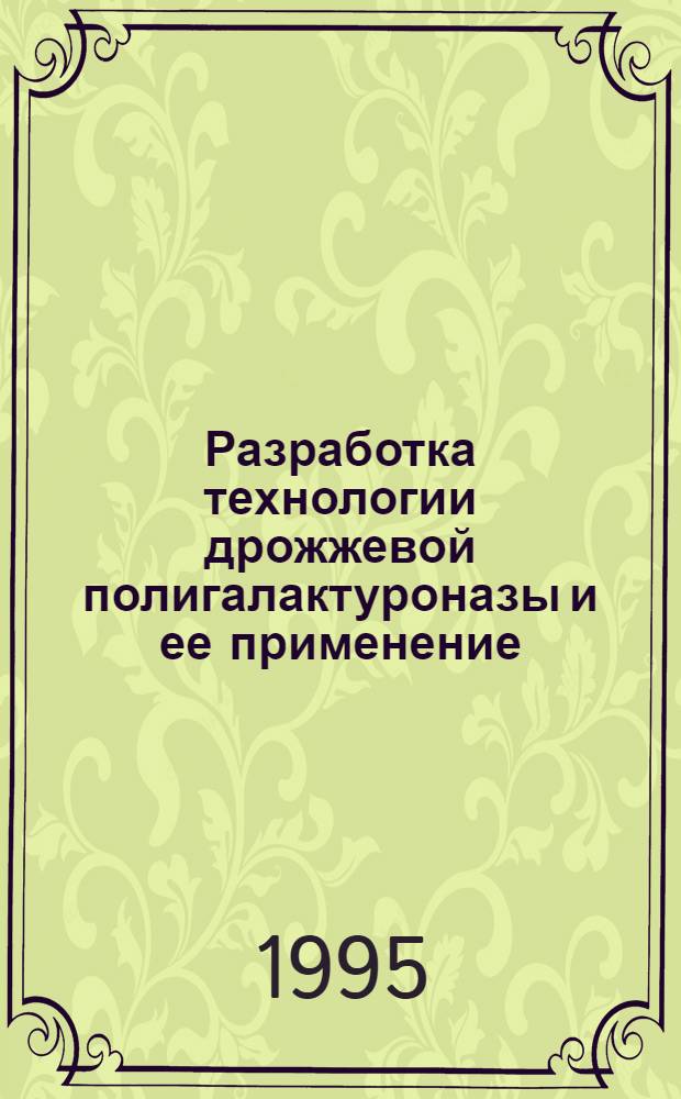 Разработка технологии дрожжевой полигалактуроназы и ее применение : Автореф. дис. на соиск. учен. степ. к.т.н. : Спец. 05.18.10