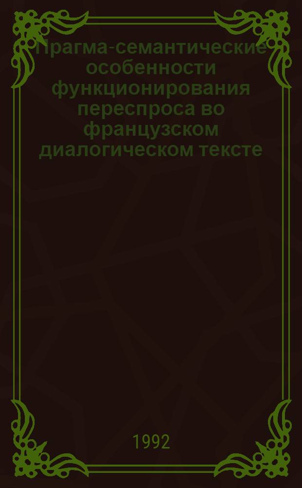 Прагма-семантические особенности функционирования переспроса во французском диалогическом тексте : Автореф. дис. на соиск. учен. степ. к.филол.н. : Спец. 10.02.05