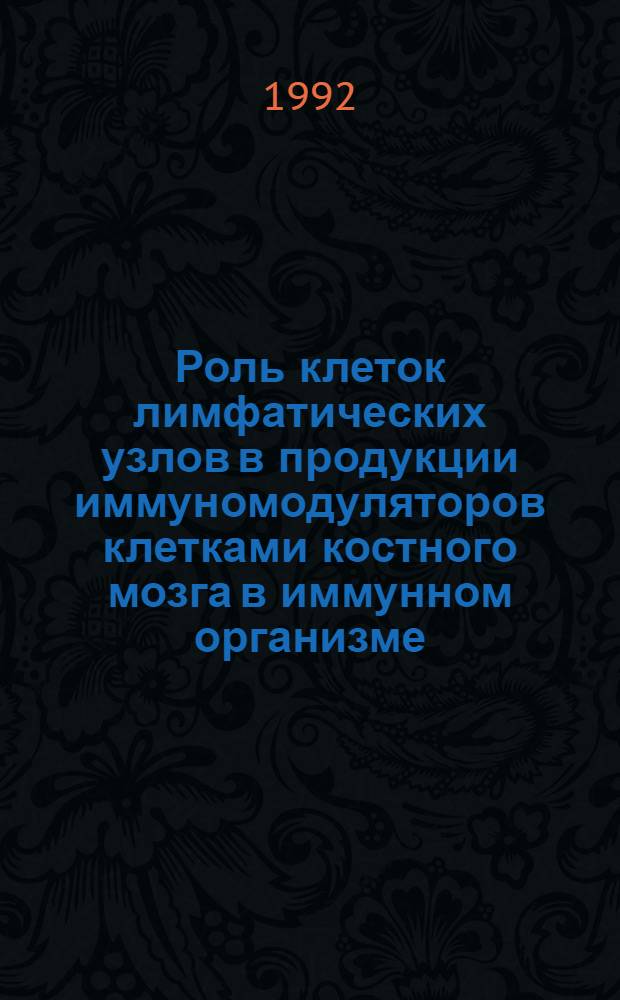 Роль клеток лимфатических узлов в продукции иммуномодуляторов клетками костного мозга в иммунном организме : Автореф. дис. на соиск. учен. степ. д.м.н. : Спец. 14.00.36