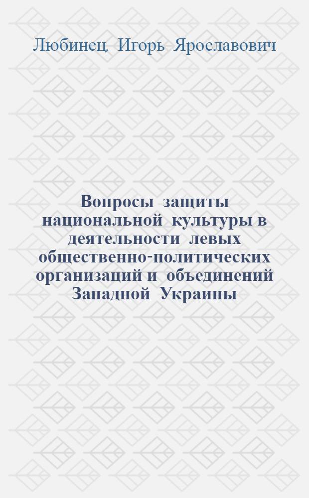 Вопросы защиты национальной культуры в деятельности левых общественно-политических организаций и объединений Западной Украины(1919-1939 гг.) : Автореф. дис. на соиск. учен. степ. к.ист.н. : Спец. 07.00.02