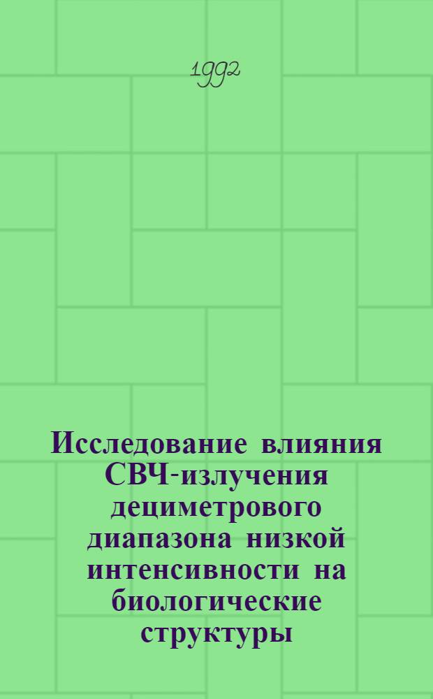 Исследование влияния СВЧ-излучения дециметрового диапазона низкой интенсивности на биологические структуры : Автореф. дис. на соиск. учен. степ. к.б.н. : Спец. 03.00.02