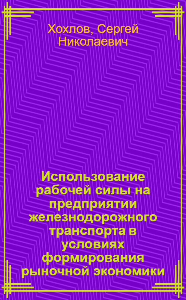 Использование рабочей силы на предприятии железнодорожного транспорта в условиях формирования рыночной экономики : Автореф. дис. на соиск. учен. степ. к.э.н. : Спец. 08.00.07