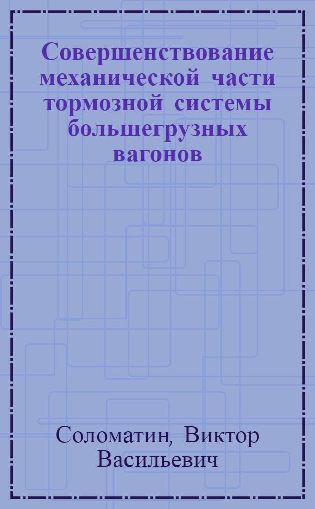 Совершенствование механической части тормозной системы большегрузных вагонов : Автореф. дис. на соиск. учен. степ. к.т.н. : Спец. 05.22.07