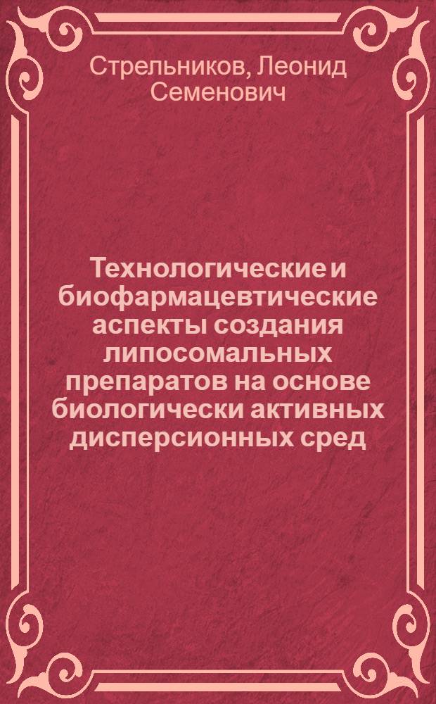 Технологические и биофармацевтические аспекты создания липосомальных препаратов на основе биологически активных дисперсионных сред : Автореф. дис. на соиск. учен. степ. д.фаpм.н. : Спец. 15.00.01