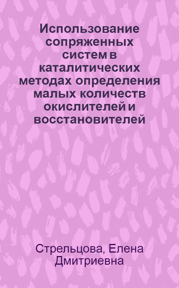 Использование сопряженных систем в каталитических методах определения малых количеств окислителей и восстановителей : Автореф. дис. на соиск. учен. степ. к.х.н. : Спец. 02.00.02