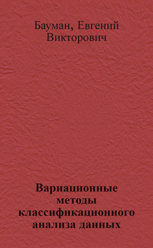 Вариационные методы классификационного анализа данных : Автореф. дис. на соиск. учен. степ. д.т.н. : Спец. 05.13.10