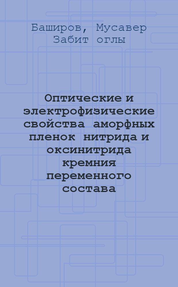Оптические и электрофизические свойства аморфных пленок нитрида и оксинитрида кремния переменного состава : Автореф. дис. на соиск. учен. степ. к.ф.-м.н. : Спец. 01.04.10