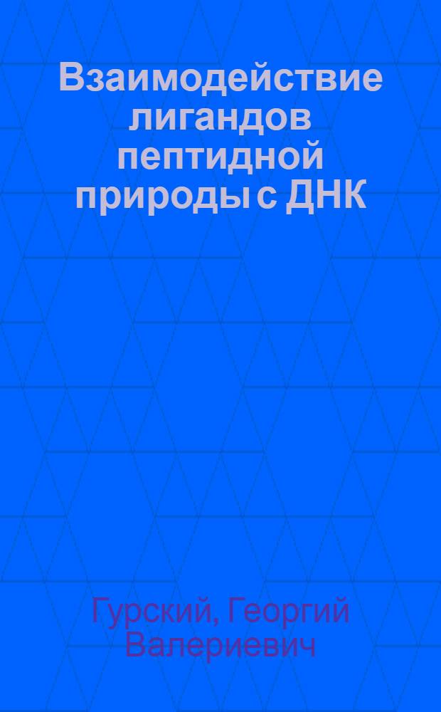 Взаимодействие лигандов пептидной природы с ДНК : Автореф. дис. на соиск. учен. степ. д.ф.-м.н. : Спец. 03.00.03
