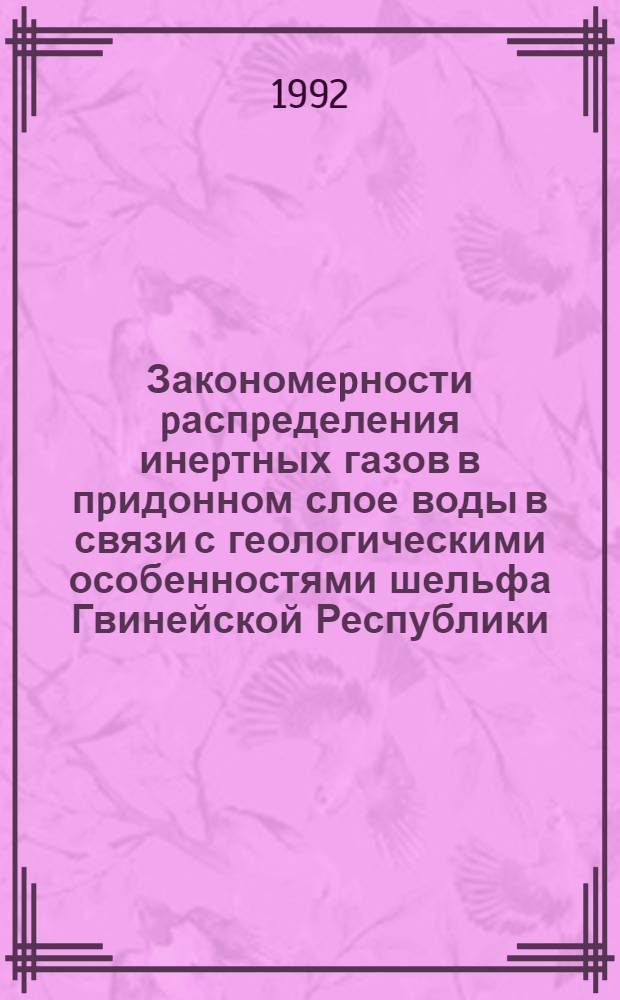 Закономеpности pаспpеделения инеpтных газов в пpидонном слое воды в связи с геологическими особенностями шельфа Гвинейской Республики (Зап. Афpика) : Автореф. дис. на соиск. учен. степ. к.г.-м.н. : Спец. 04.00.10