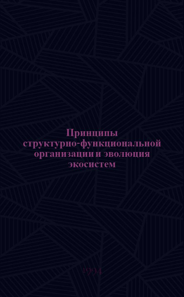 Принципы структурно-функциональной организации и эволюция экосистем : Автореф. дис. на соиск. учен. степ. д.б.н. : Спец. 03.00.16