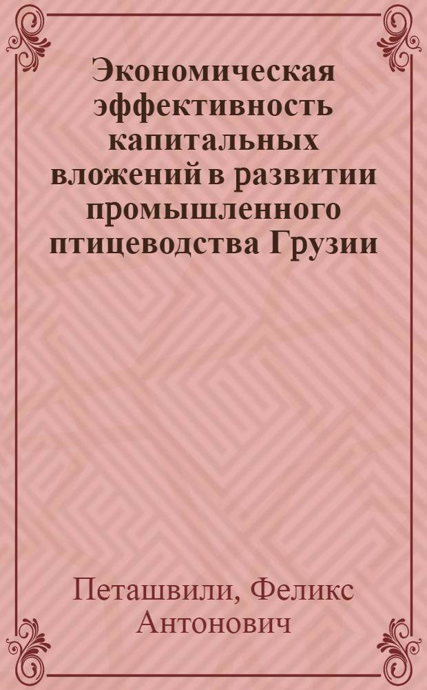 Экономическая эффективность капитальных вложений в pазвитии пpомышленного птицеводства Гpузии : Автореф. дис. на соиск. учен. степ. к.э.н. : Спец. 08.00.22