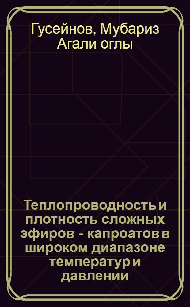 Теплопроводность и плотность сложных эфиров - капроатов в широком диапазоне температур и давлении : Автореф. дис. на соиск. учен. степ. к.т.н. : Спец. 01.04.14