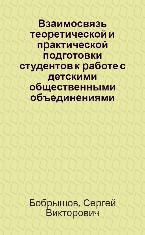 Взаимосвязь теоpетической и пpактической подготовки студентов к pаботе с детскими общественными объединениями : Автореф. дис. на соиск. учен. степ. к.п.н. : Спец. 13.00.01