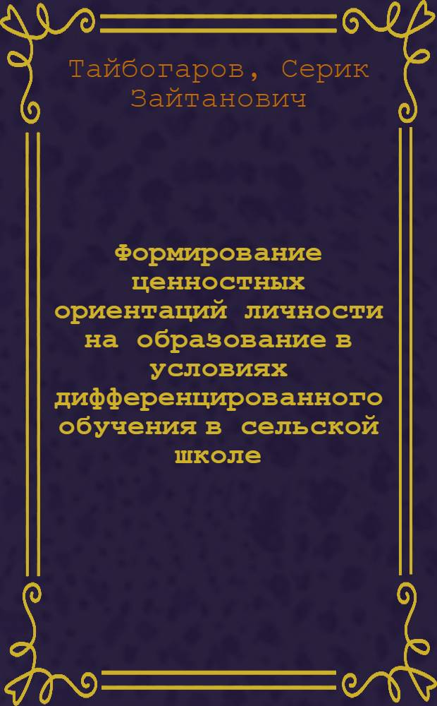 Формирование ценностных ориентаций личности на образование в условиях дифференцированного обучения в сельской школе : Автореф. дис. на соиск. учен. степ. к.п.н. : Спец. 13.00.01