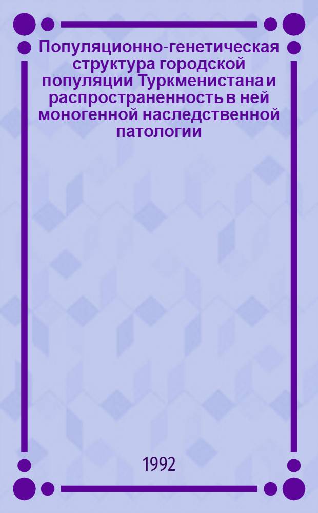 Популяционно-генетическая структура городской популяции Туркменистана и распространенность в ней моногенной наследственной патологии : Автореф. дис. на соиск. учен. степ. к.м.н. : Спец. 03.00.15