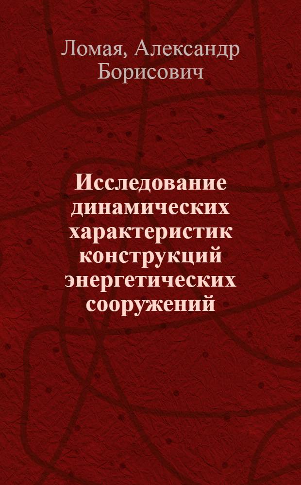 Исследование динамических характеристик конструкций энергетических сооружений : Автореф. дис. на соиск. учен. степ. к.т.н. : Спец. 05.23.17