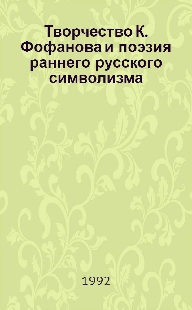 Творчество К. Фофанова и поэзия раннего русского символизма : Автореф. дис. на соиск. учен. степ. к.филол.н. : Спец. 10.01.02
