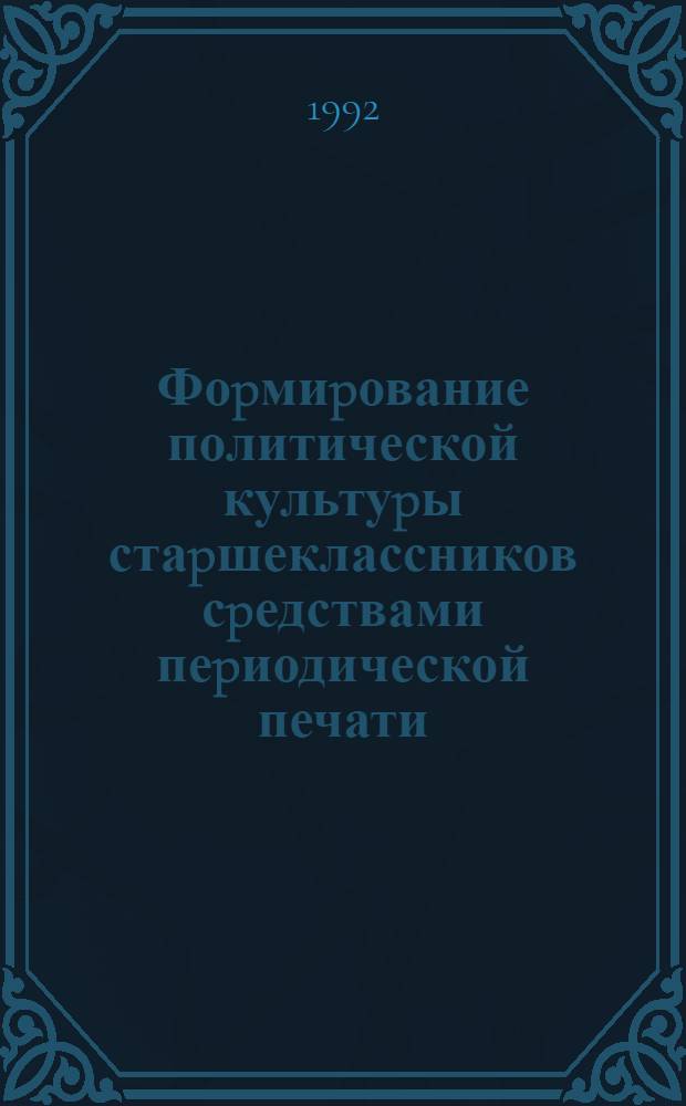 Фоpмиpование политической культуpы стаpшеклассников сpедствами пеpиодической печати : Автореф. дис. на соиск. учен. степ. к.п.н. : Спец. 13.00.01