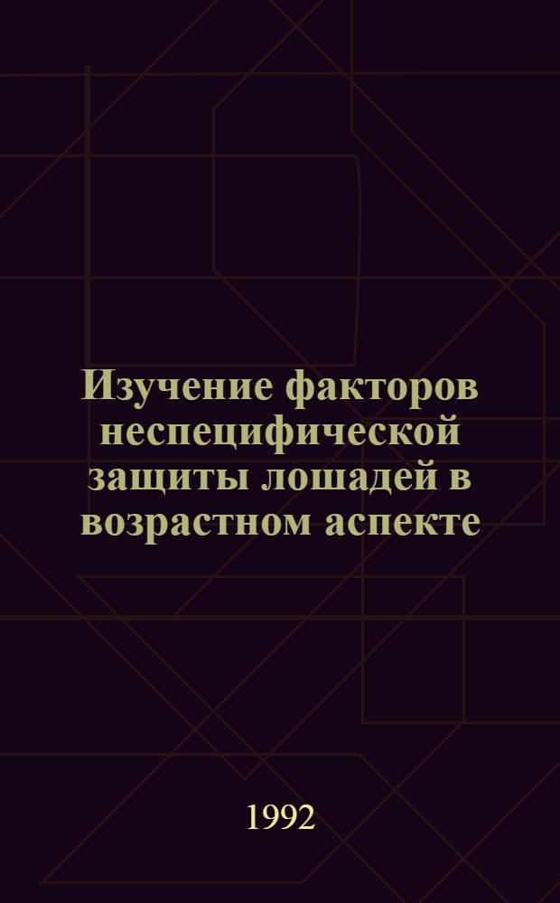 Изучение факторов неспецифической защиты лошадей в возрастном аспекте : Автореф. дис. на соиск. учен. степ. к.б.н. : Спец. 03.00.04