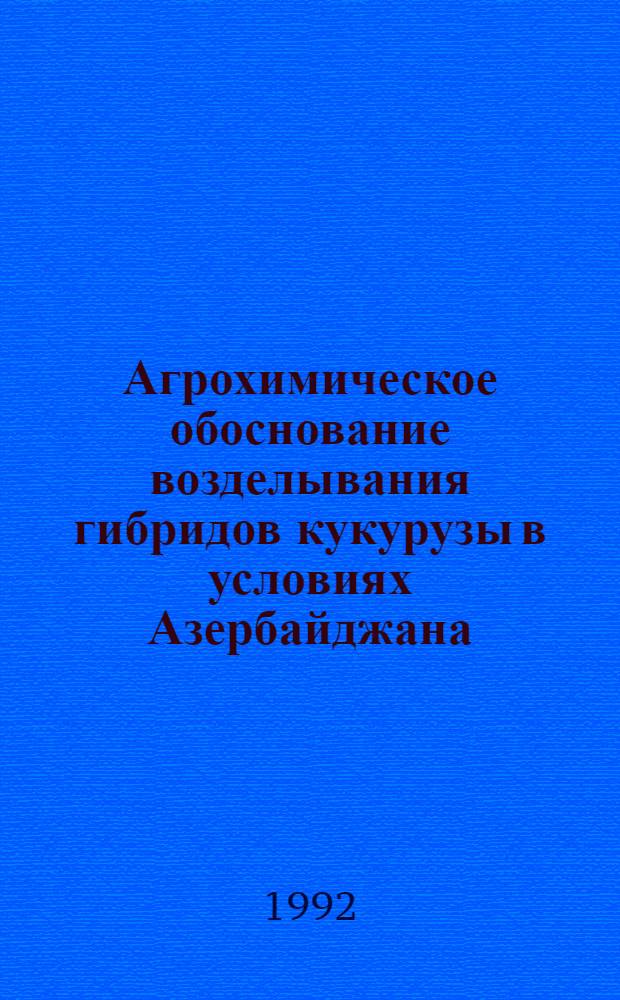 Агрохимическое обоснование возделывания гибридов кукурузы в условиях Азербайджана : Автореф. дис. на соиск. учен. степ. д.б.н. : Спец. 08.01.04