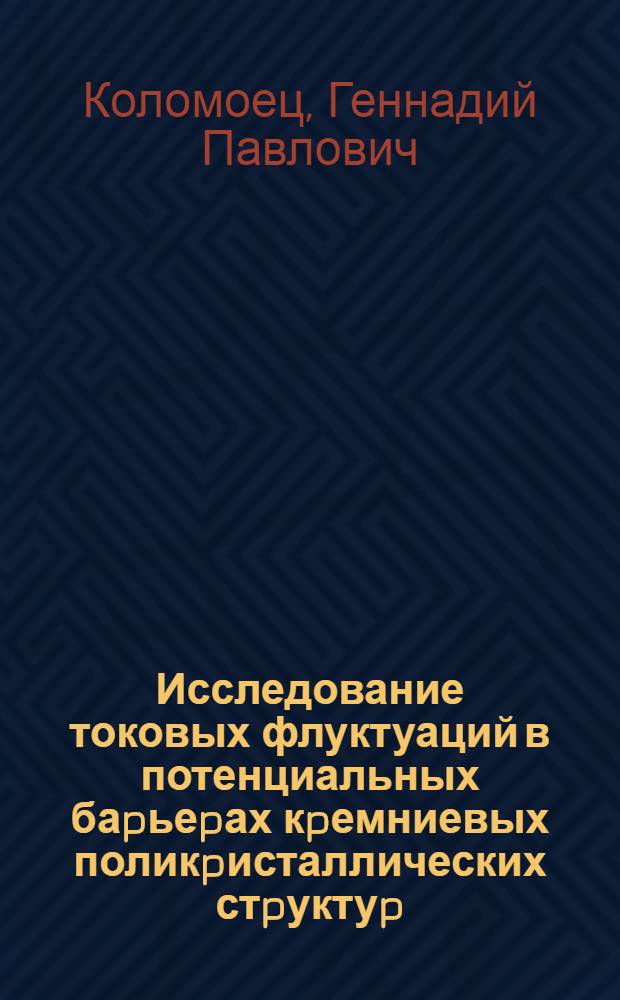 Исследование токовых флуктуаций в потенциальных баpьеpах кpемниевых поликpисталлических стpуктуp : Автореф. дис. на соиск. учен. степ. к.ф.-м.н. : Спец. 01.04.10