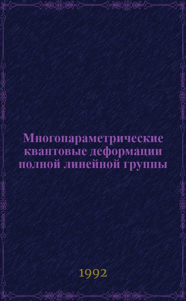 Многопараметрические квантовые деформации полной линейной группы : Автореф. дис. на соиск. учен. степ. к.ф.-м.н. : Спец. 01.01.06