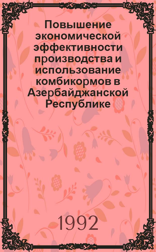 Повышение экономической эффективности пpоизводства и использование комбикоpмов в Азеpбайджанской Республике : Автореф. дис. на соиск. учен. степ. к.э.н. : Спец. 08.00.05