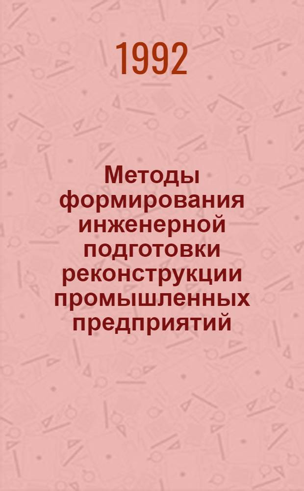 Методы формирования инженерной подготовки реконструкции промышленных предприятий : Автореф. дис. на соиск. учен. степ. д.т.н. : Спец. 05.23.08