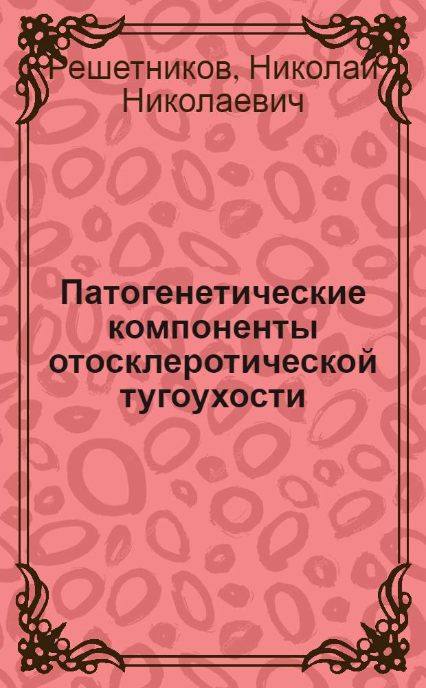 Патогенетические компоненты отосклеротической тугоухости : Автореф. дис. на соиск. учен. степ. к.м.н