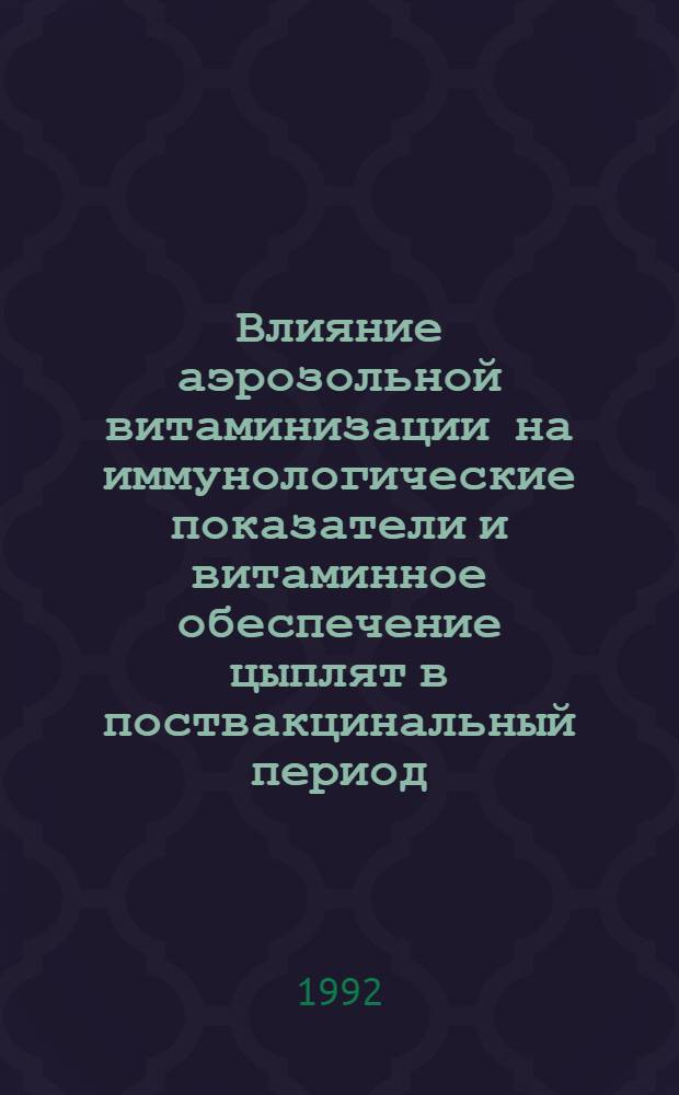 Влияние аэрозольной витаминизации на иммунологические показатели и витаминное обеспечение цыплят в поствакцинальный период : Автореф. дис. на соиск. учен. степ. к.б.н