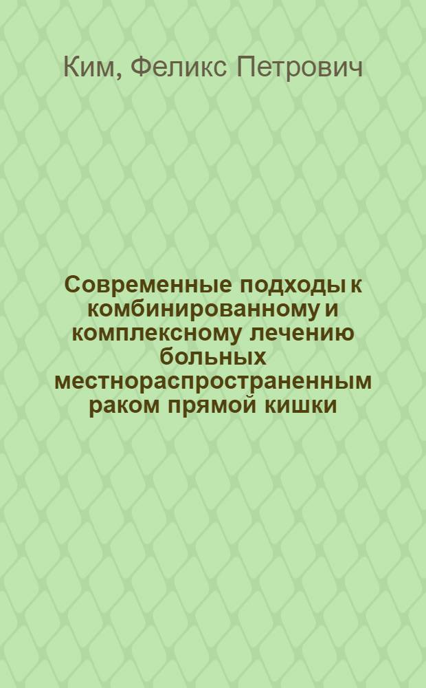 Современные подходы к комбинированному и комплексному лечению больных местнораспространенным раком прямой кишки : Автореф. дис. на соиск. учен. степ. д.м.н