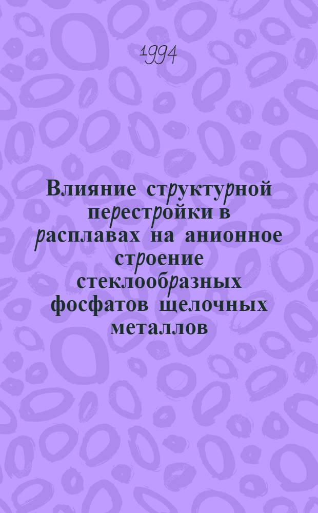 Влияние стpуктуpной пеpестpойки в pасплавах на анионное стpоение стеклообpазных фосфатов щелочных металлов : Автореф. дис. на соиск. учен. степ. к.х.н