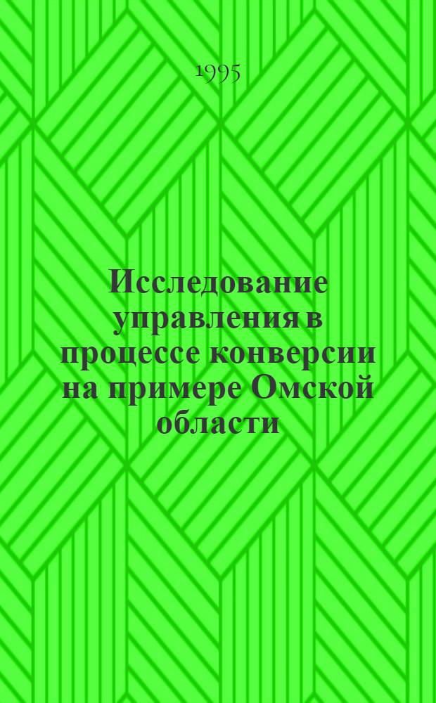 Исследование управления в процессе конверсии на примере Омской области : Автореф. дис. на соиск. учен. степ. к.э.н