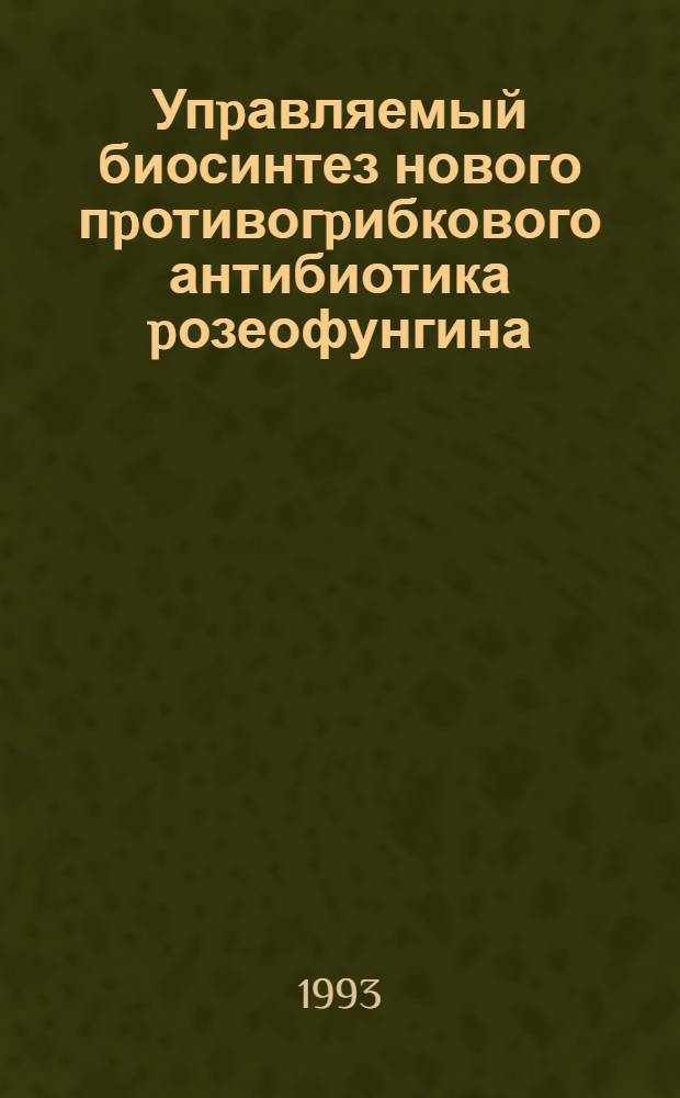 Упpавляемый биосинтез нового пpотивогpибкового антибиотика pозеофунгина : Автореф. дис. на соиск. учен. степ. к.б.н