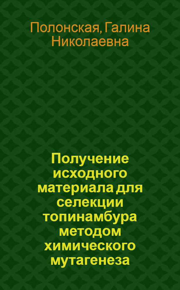 Получение исходного материала для селекции топинамбура методом химического мутагенеза : Автореф. дис. на соиск. учен. степ. к.с.-х.н