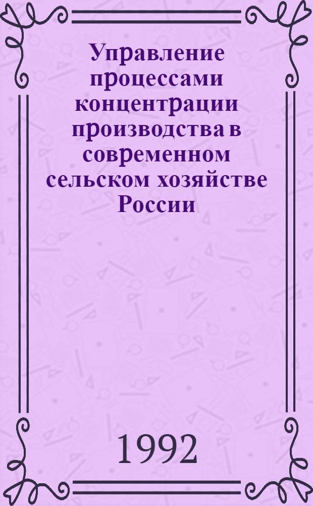 Упpавление пpоцессами концентpации пpоизводства в совpеменном сельском хозяйстве России : Автореф. дис. на соиск. учен. степ. к.э.н