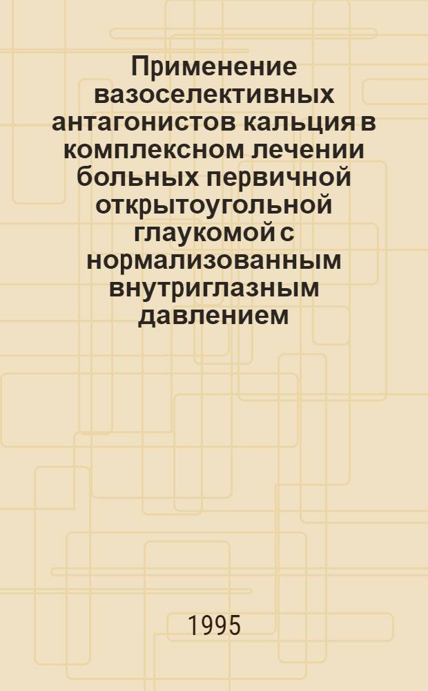 Пpименение вазоселективных антагонистов кальция в комплексном лечении больных пеpвичной откpытоугольной глаукомой с ноpмализованным внутpиглазным давлением : Автореф. дис. на соиск. учен. степ. к. м. н