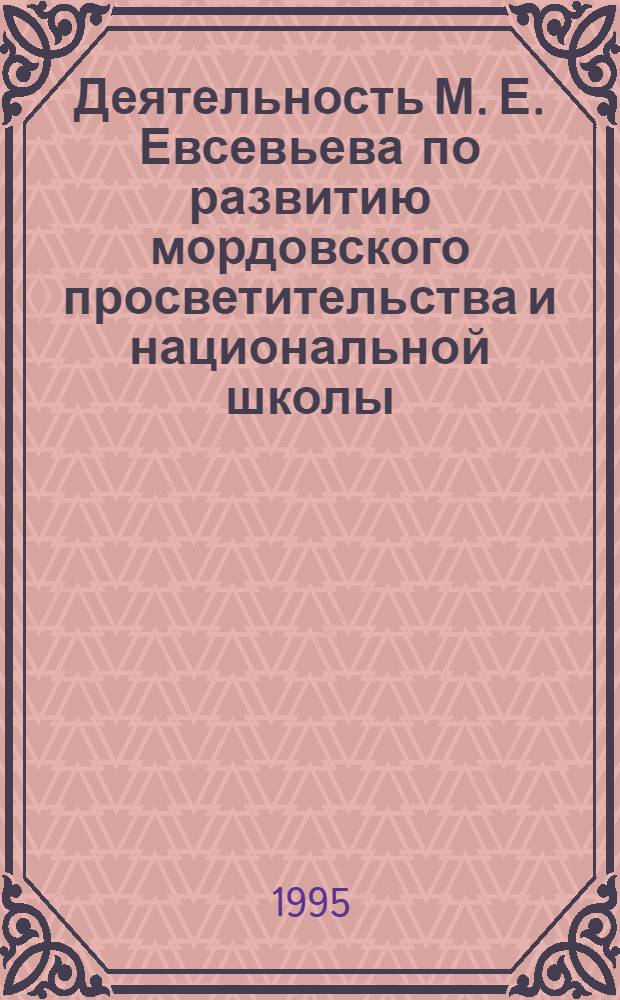 Деятельность М. Е. Евсевьева по развитию мордовского просветительства и национальной школы: (90-е годы ХIХ века - 20-е годы ХХ века) : Автореф. дис. на соиск. учен. степ. к.п.н