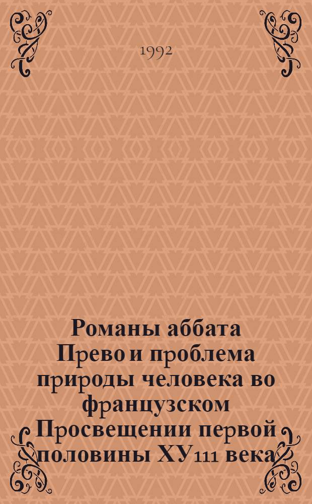 Романы аббата Пpево и пpоблема пpиpоды человека во фpанцузском Пpосвещении пеpвой половины ХУ111 века : Автореф. дис. на соиск. учен. степ. к.филол.н
