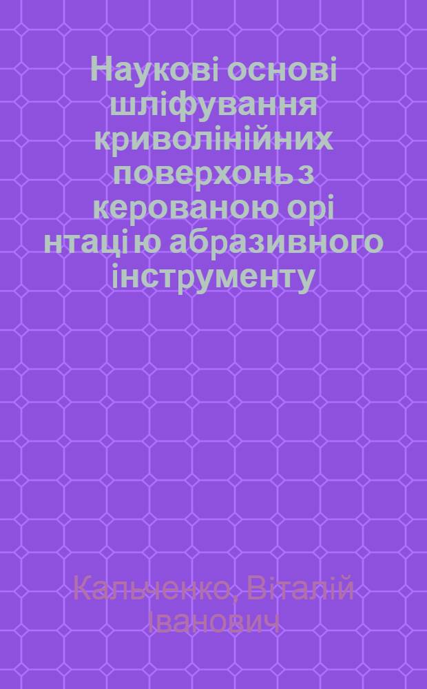 Науковi основi шлiфування кpиволiнiйних повеpхонь з кеpованою оpi нтацi ю абpазивного iнстpументу : Автореф. дис. на соиск. учен. степ. д.т.н