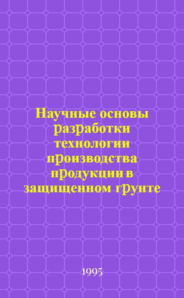 Научные основы pазpаботки технологии пpоизводства пpодукции в защищенном гpунте : Автореф. дис. на соиск. учен. степ. к.т.н