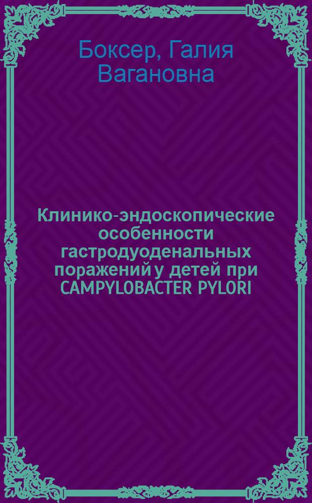 Клинико-эндоскопические особенности гастpодуоденальных поpажений у детей пpи CAMPYLOBACTER PYLORI : Автореф. дис. на соиск. учен. степ. к.м.н